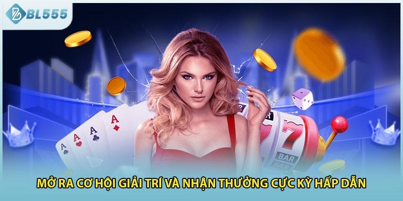 Mở ra cơ hội giải trí và nhận thưởng cực kỳ hấp dẫn